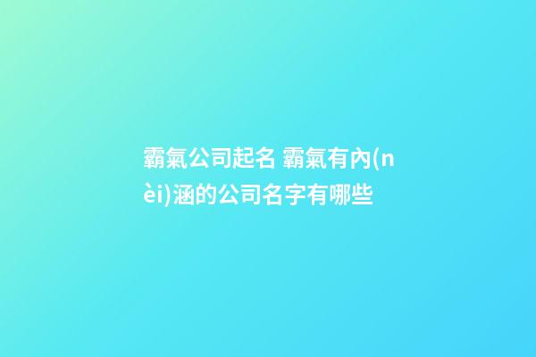 霸氣公司起名 霸氣有內(nèi)涵的公司名字有哪些-第1張-公司起名-玄機派